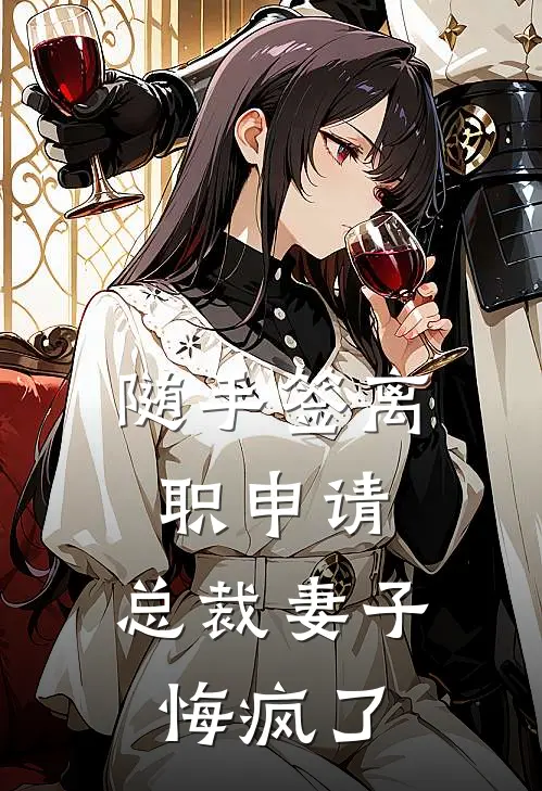 随手签离职申请，总裁妻子悔疯了