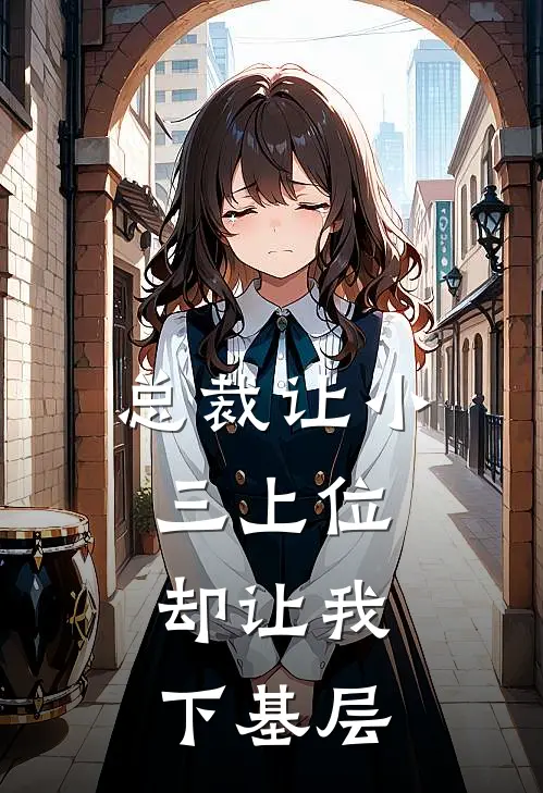 总裁让小三上位，却让我下基层