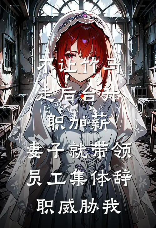 不让竹马走后台升职加薪，妻子就带领员工集体辞职威胁我