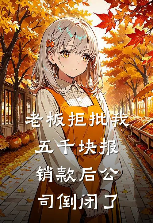 老板拒批我五千块报销款后公司倒闭了孟岚钱磊免费小说大全_小说完结老板拒批我五千块报销款后公司倒闭了(孟岚钱磊)