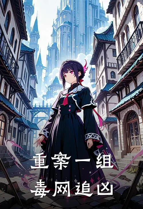 重案一组：毒网追凶(赵刚沈舟)免费阅读全文_免费完结版小说重案一组：毒网追凶赵刚沈舟