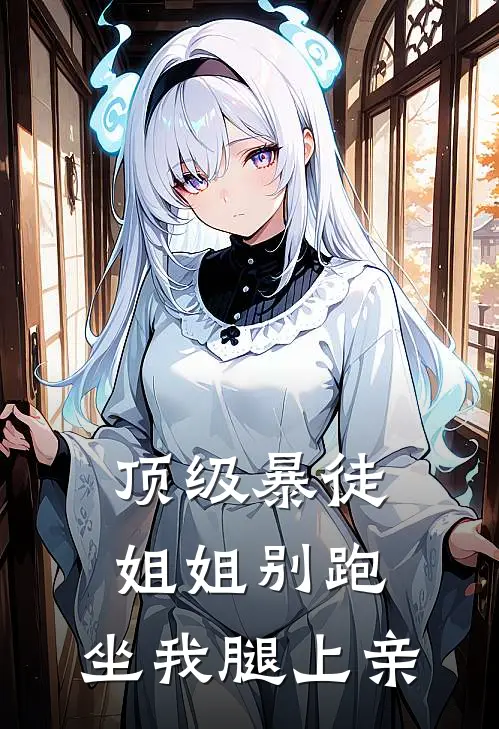 《顶级暴徒：姐姐别跑，坐我腿上亲》明迦陈西冷全本阅读_(明迦陈西冷)全集阅读