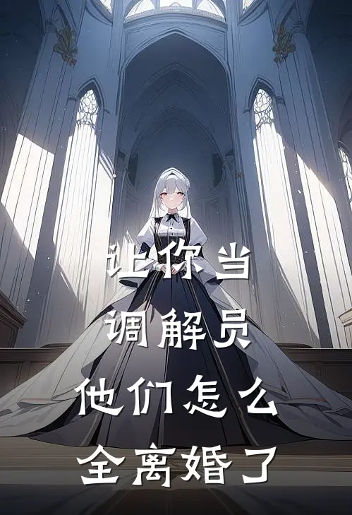 让你当调解员，他们怎么全离婚了