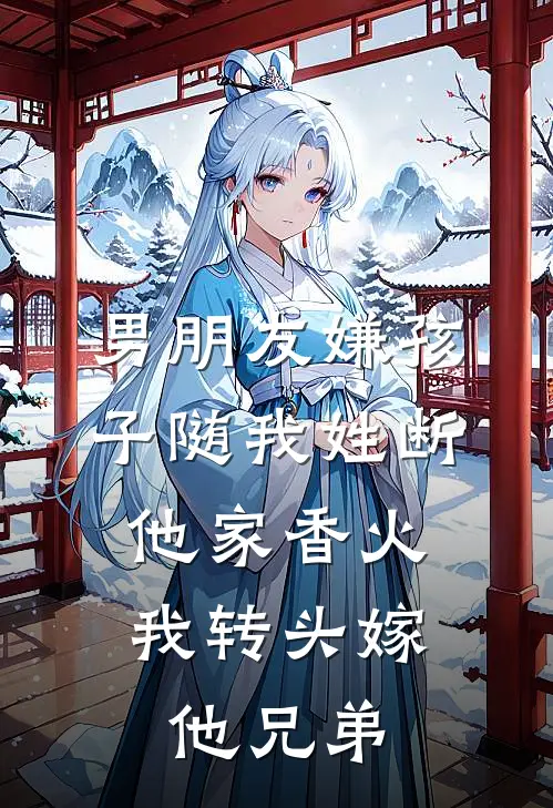 男朋友嫌孩子随我姓断他家香火，我转头嫁他兄弟叶蓁赵子轩新热门小说_最新章节列表男朋友嫌孩子随我姓断他家香火，我转头嫁他兄弟(叶蓁赵子轩)