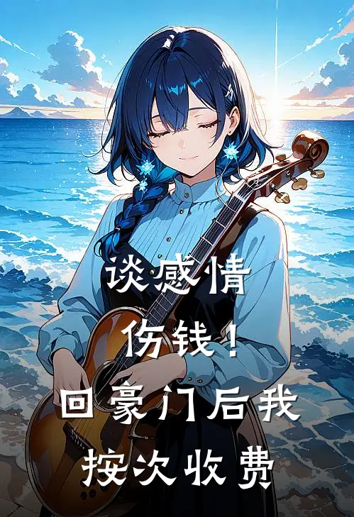 谈感情伤钱！回豪门后我按次收费