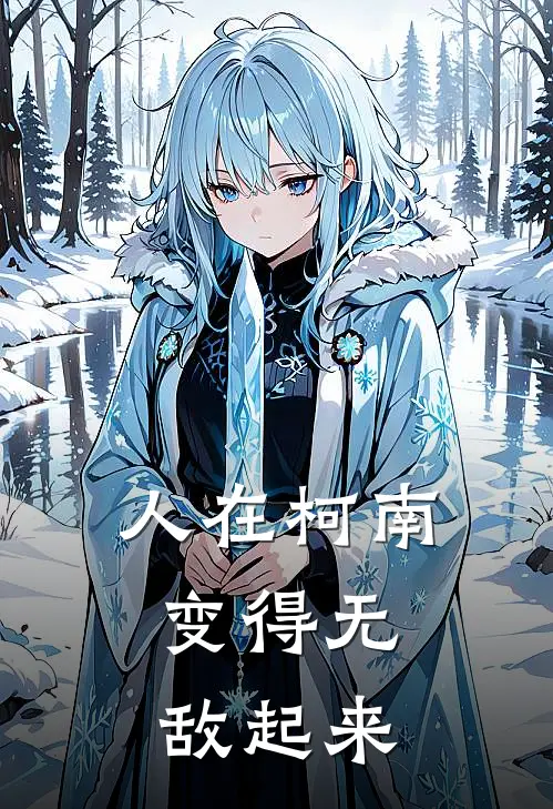 江星工藤新一《人在柯南：变得无敌起来》完结版免费阅读_人在柯南：变得无敌起来全文免费阅读